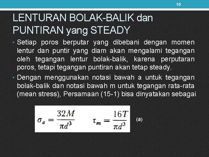 10 LENTURAN BOLAK-BALIK dan PUNTIRAN yang STEADY • Setiap poros berputar yang dibebani dengan