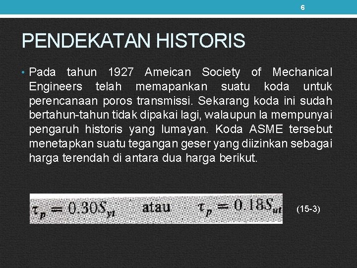 6 PENDEKATAN HISTORIS • Pada tahun 1927 Ameican Society of Mechanical Engineers telah memapankan