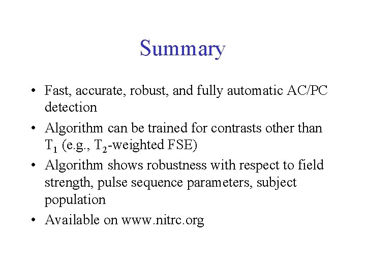 Summary • Fast, accurate, robust, and fully automatic AC/PC detection • Algorithm can be