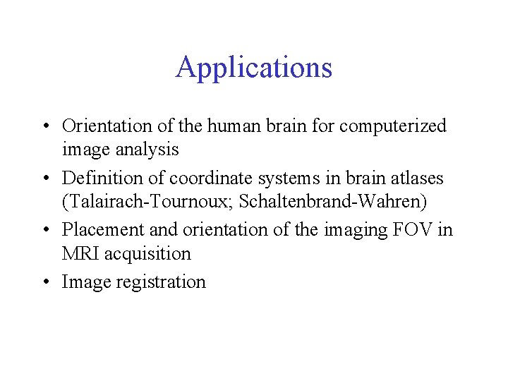 Applications • Orientation of the human brain for computerized image analysis • Definition of