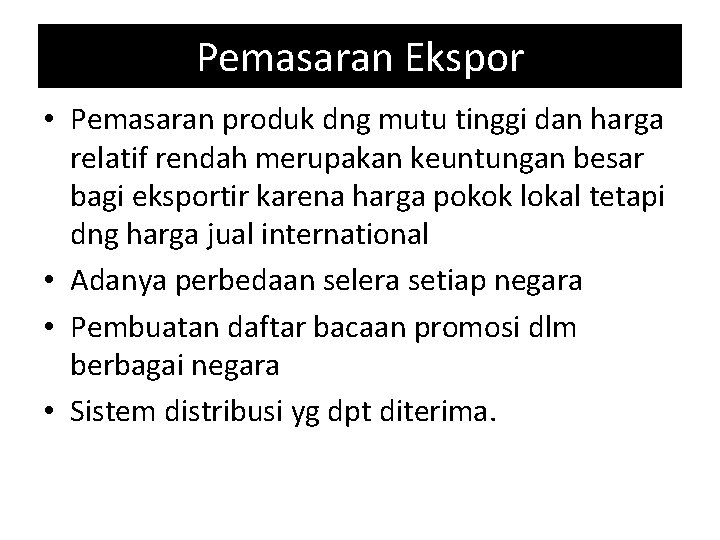 Pemasaran Ekspor • Pemasaran produk dng mutu tinggi dan harga relatif rendah merupakan keuntungan