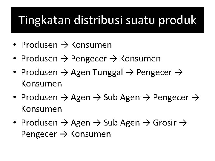 Tingkatan distribusi suatu produk • Produsen → Konsumen • Produsen → Pengecer → Konsumen