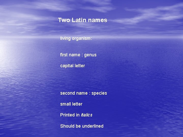 Two Latin names living organism: first name : genus capital letter second name :