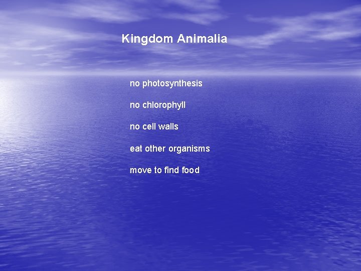 Kingdom Animalia no photosynthesis no chlorophyll no cell walls eat other organisms move to