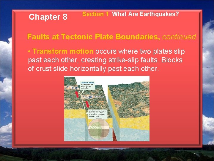 Chapter 8 Section 1 What Are Earthquakes? Faults at Tectonic Plate Boundaries, continued •