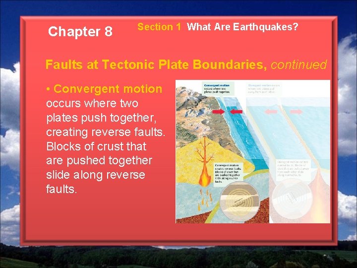 Chapter 8 Section 1 What Are Earthquakes? Faults at Tectonic Plate Boundaries, continued •