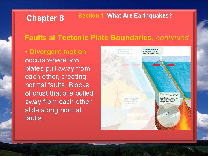 Chapter 8 Section 1 What Are Earthquakes? Faults at Tectonic Plate Boundaries, continued •