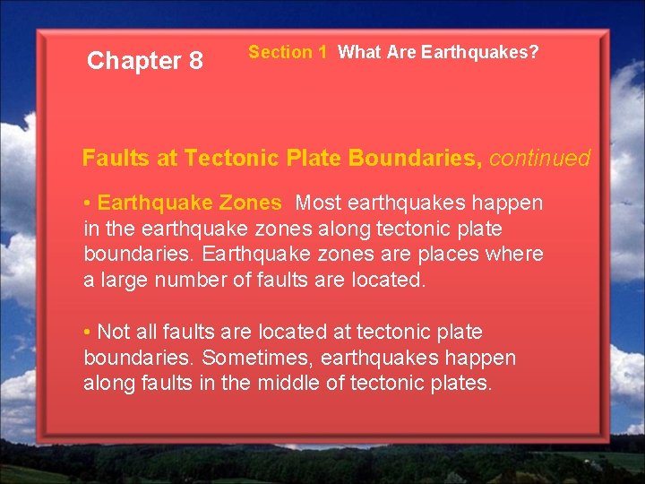Chapter 8 Section 1 What Are Earthquakes? Faults at Tectonic Plate Boundaries, continued • Chapter 8 Section 1 What Are Earthquakes? Faults at Tectonic Plate Boundaries, continued •