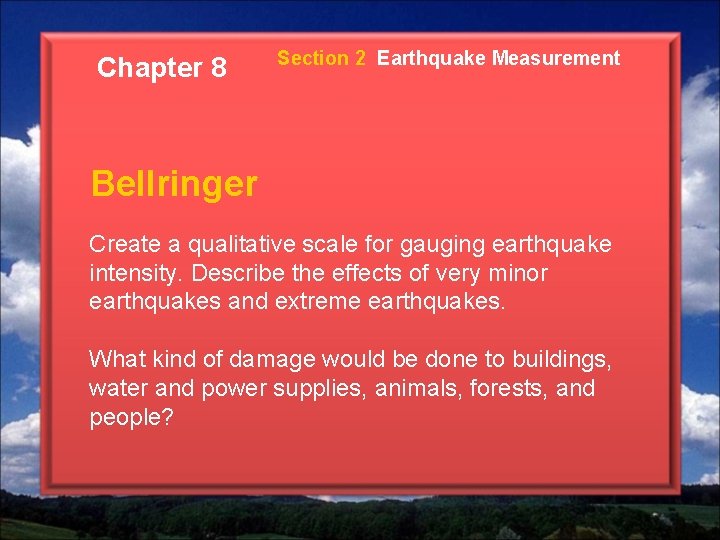 Chapter 8 Section 2 Earthquake Measurement Bellringer Create a qualitative scale for gauging earthquake