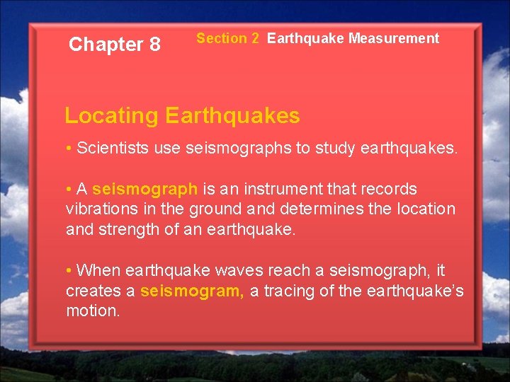 Chapter 8 Section 2 Earthquake Measurement Locating Earthquakes • Scientists use seismographs to study