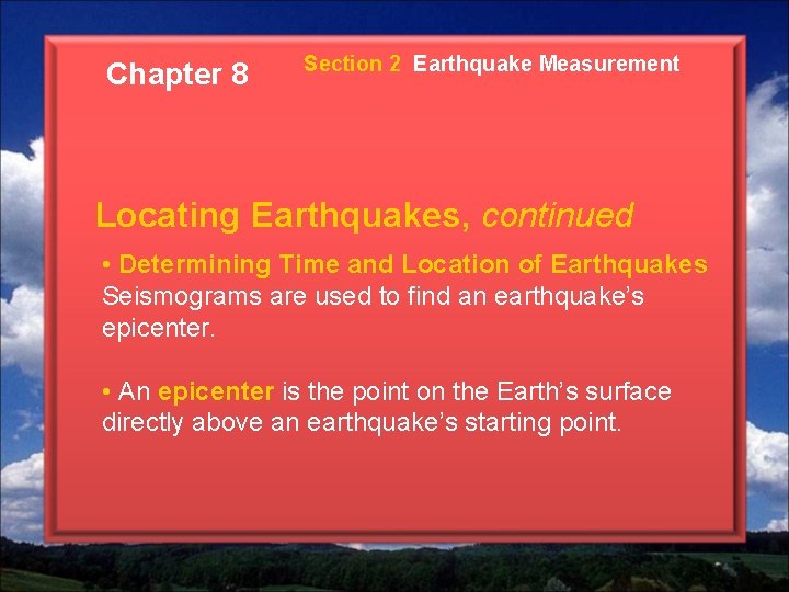 Chapter 8 Section 2 Earthquake Measurement Locating Earthquakes, continued • Determining Time and Location