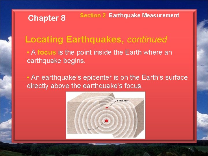 Chapter 8 Section 2 Earthquake Measurement Locating Earthquakes, continued • A focus is the