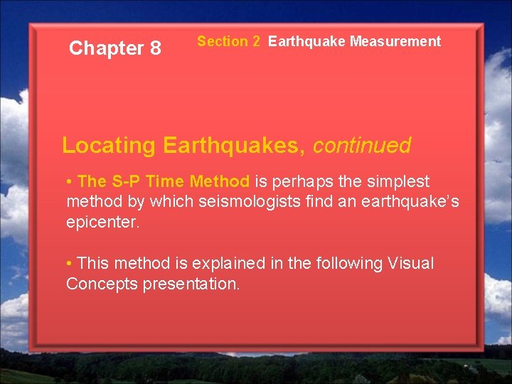 Chapter 8 Section 2 Earthquake Measurement Locating Earthquakes, continued • The S-P Time Method Chapter 8 Section 2 Earthquake Measurement Locating Earthquakes, continued • The S-P Time Method