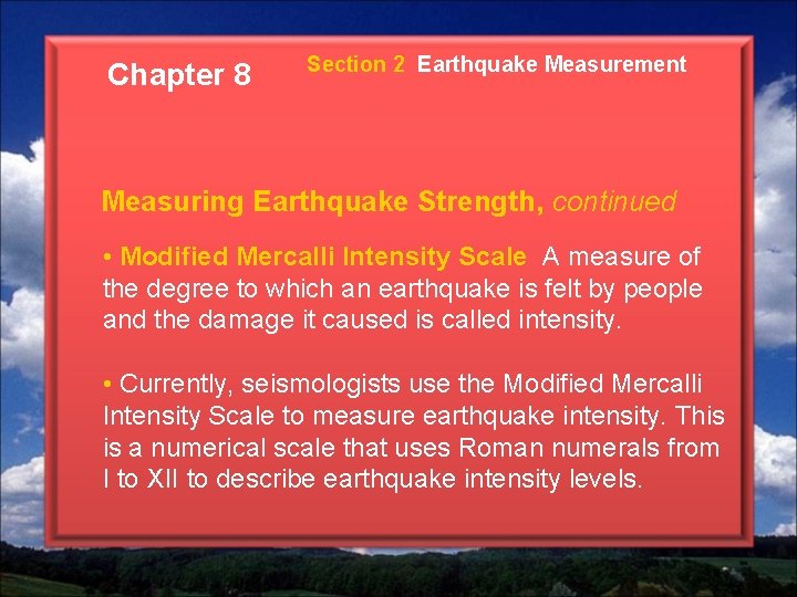 Chapter 8 Section 2 Earthquake Measurement Measuring Earthquake Strength, continued • Modified Mercalli Intensity