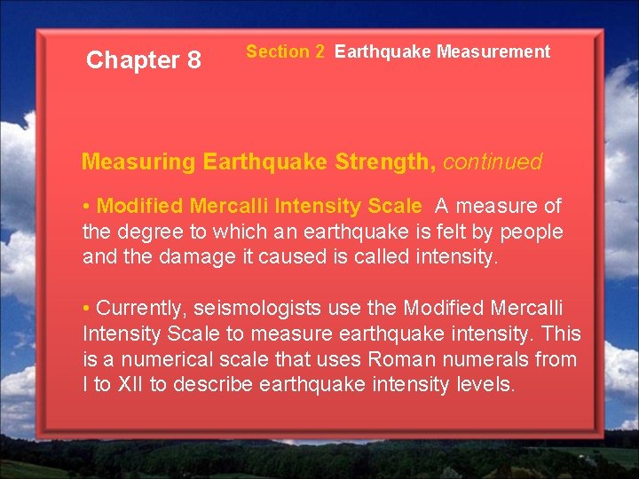 Chapter 8 Section 2 Earthquake Measurement Measuring Earthquake Strength, continued • Modified Mercalli Intensity Chapter 8 Section 2 Earthquake Measurement Measuring Earthquake Strength, continued • Modified Mercalli Intensity