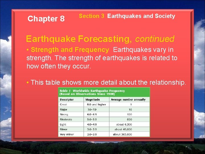 Chapter 8 Section 3 Earthquakes and Society Earthquake Forecasting, continued • Strength and Frequency