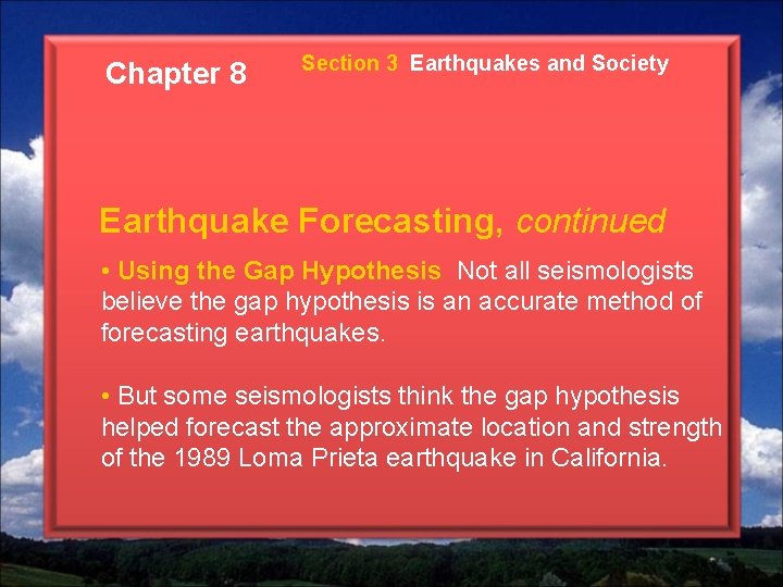 Chapter 8 Section 3 Earthquakes and Society Earthquake Forecasting, continued • Using the Gap