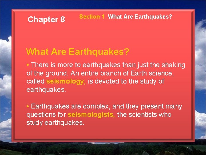 Chapter 8 Section 1 What Are Earthquakes? • There is more to earthquakes than