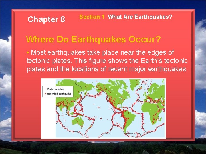 Chapter 8 Section 1 What Are Earthquakes? Where Do Earthquakes Occur? • Most earthquakes