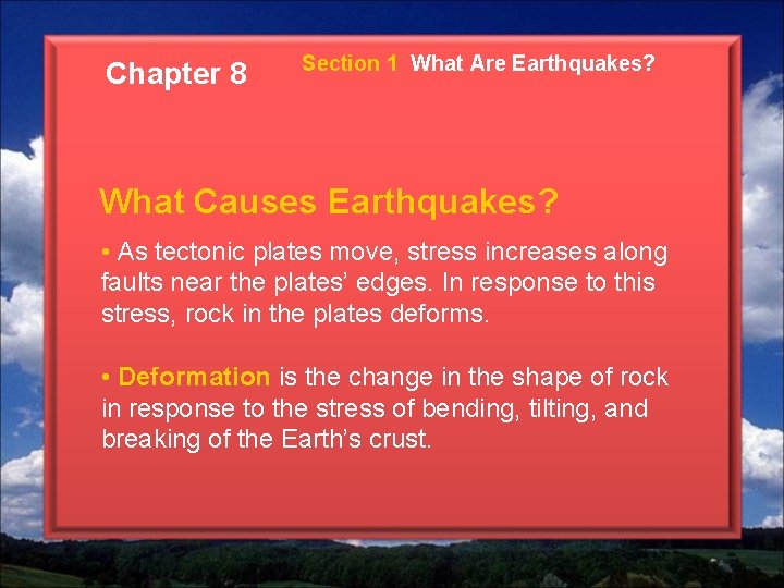 Chapter 8 Section 1 What Are Earthquakes? What Causes Earthquakes? • As tectonic plates Chapter 8 Section 1 What Are Earthquakes? What Causes Earthquakes? • As tectonic plates