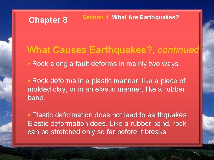 Chapter 8 Section 1 What Are Earthquakes? What Causes Earthquakes? , continued • Rock