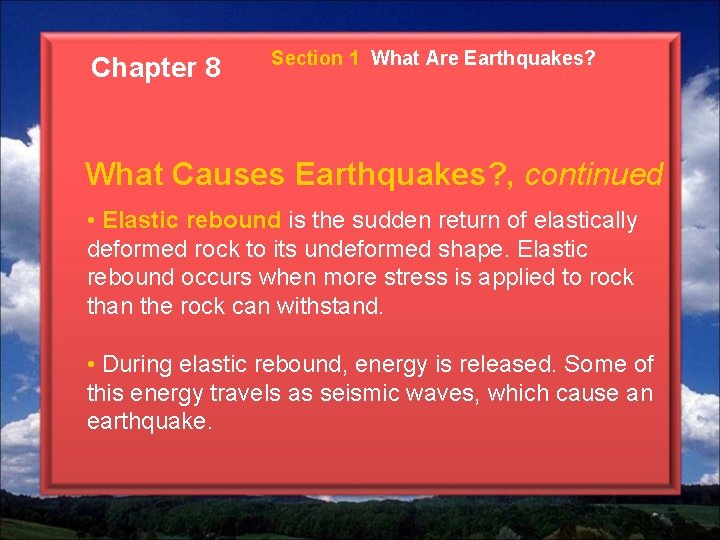 Chapter 8 Section 1 What Are Earthquakes? What Causes Earthquakes? , continued • Elastic Chapter 8 Section 1 What Are Earthquakes? What Causes Earthquakes? , continued • Elastic