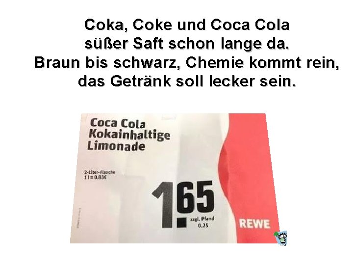 Coka, Coke und Coca Cola süßer Saft schon lange da. Braun bis schwarz, Chemie