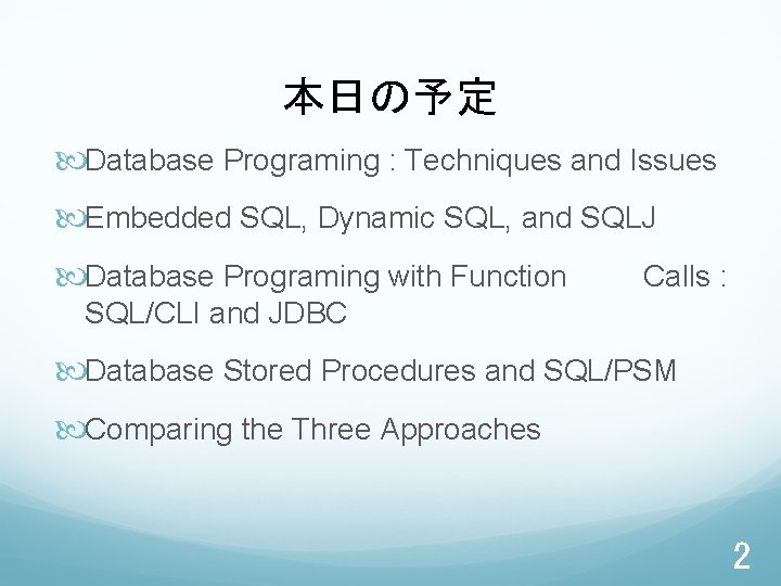 本日の予定 Database Programing : Techniques and Issues Embedded SQL, Dynamic SQL, and SQLJ Database