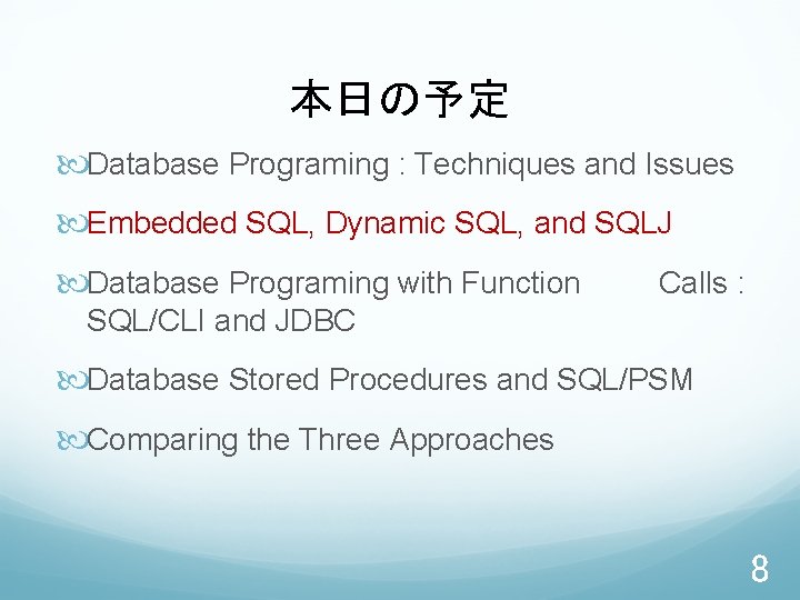 本日の予定 Database Programing : Techniques and Issues Embedded SQL, Dynamic SQL, and SQLJ Database