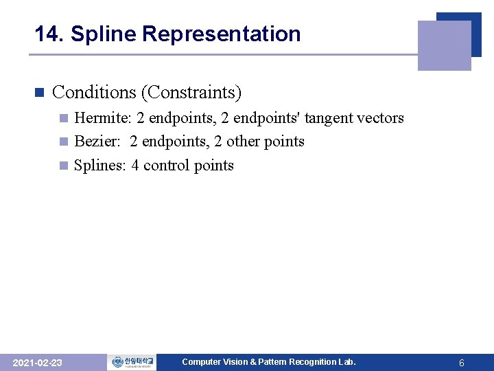 14. Spline Representation n Conditions (Constraints) Hermite: 2 endpoints, 2 endpoints' tangent vectors n