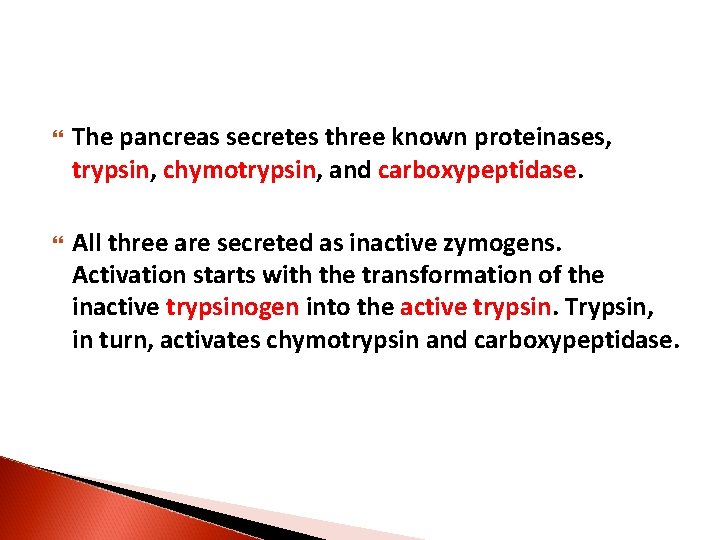  The pancreas secretes three known proteinases, trypsin, chymotrypsin, and carboxypeptidase. All three are