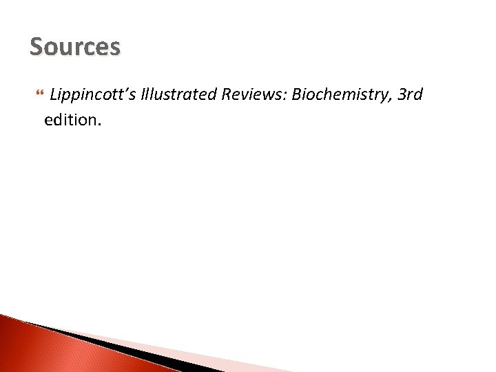 Sources Lippincott’s Illustrated Reviews: Biochemistry, 3 rd edition. 