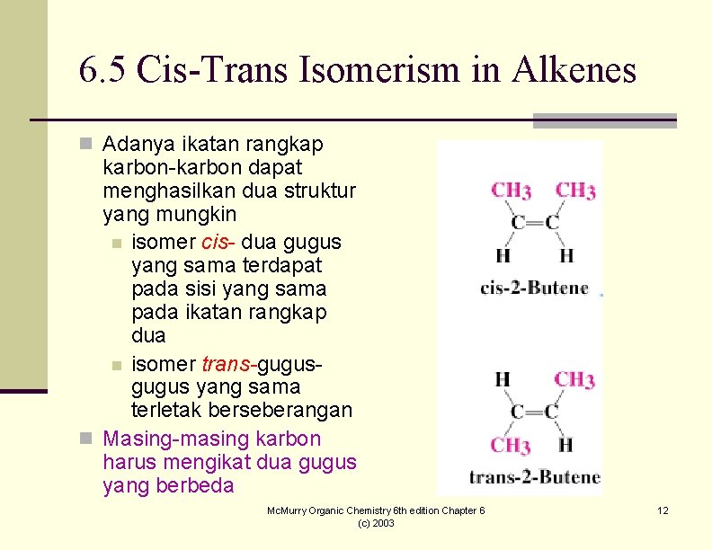 6. 5 Cis-Trans Isomerism in Alkenes n Adanya ikatan rangkap karbon-karbon dapat menghasilkan dua