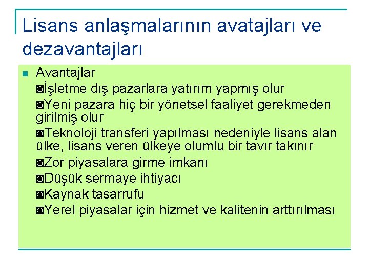 Lisans anlaşmalarının avatajları ve dezavantajları n Avantajlar ◙İşletme dış pazarlara yatırım yapmış olur ◙Yeni