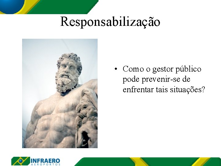 Responsabilização • Como o gestor público pode prevenir-se de enfrentar tais situações? 