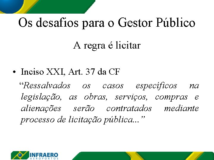 Os desafios para o Gestor Público A regra é licitar • Inciso XXI, Art.