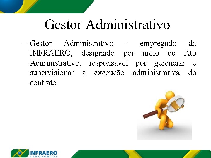 Gestor Administrativo – Gestor Administrativo - empregado da INFRAERO, designado por meio de Ato