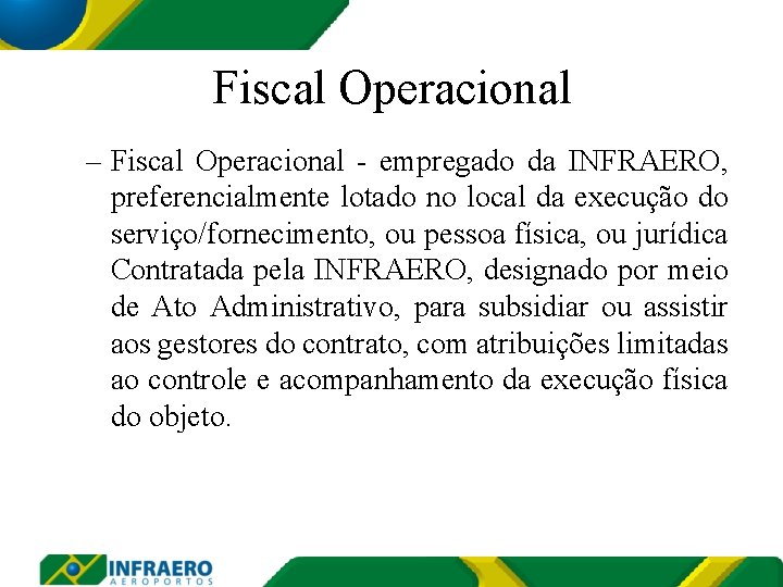 Fiscal Operacional – Fiscal Operacional - empregado da INFRAERO, preferencialmente lotado no local da