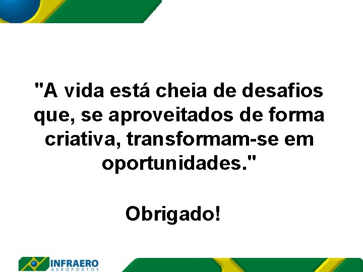 "A vida está cheia de desafios que, se aproveitados de forma criativa, transformam-se em