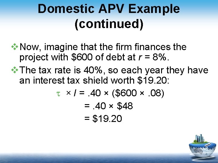 Domestic APV Example (continued) v Now, imagine that the firm finances the project with