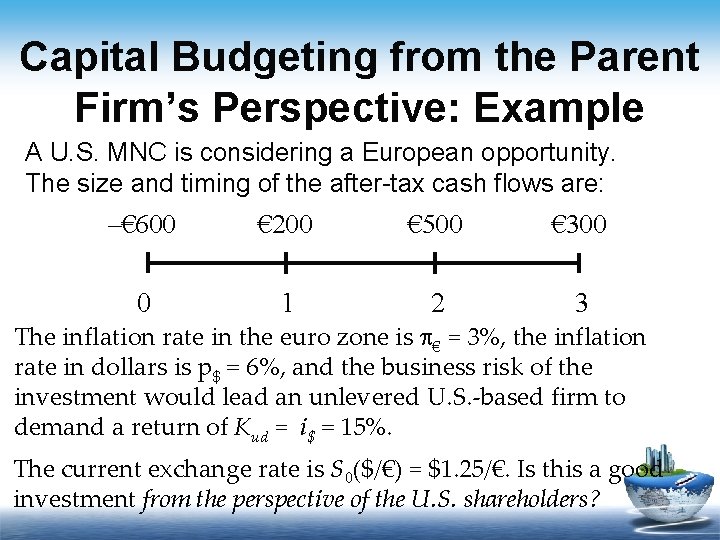 Capital Budgeting from the Parent Firm’s Perspective: Example A U. S. MNC is considering