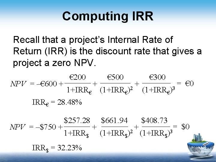 Computing IRR Recall that a project’s Internal Rate of Return (IRR) is the discount