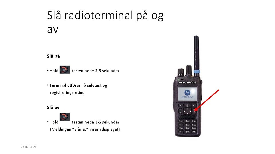 Slå radioterminal på og av Slå på • Hold tasten nede 3 -5 sekunder