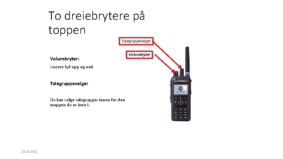 To dreiebrytere på toppen Talegruppevelger Volumbryter: Justere lyd opp og ned Talegruppevelger Du kan