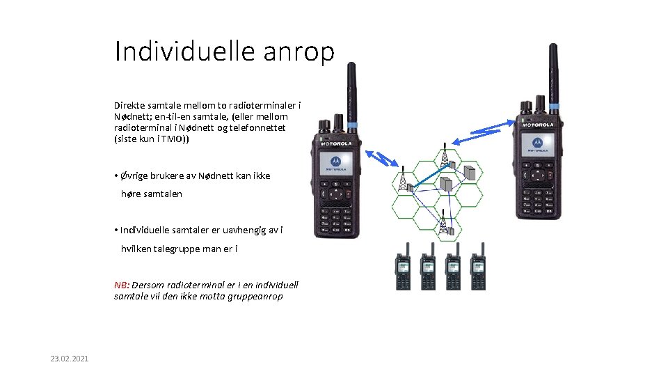 Individuelle anrop Direkte samtale mellom to radioterminaler i Nødnett; en-til-en samtale, (eller mellom radioterminal