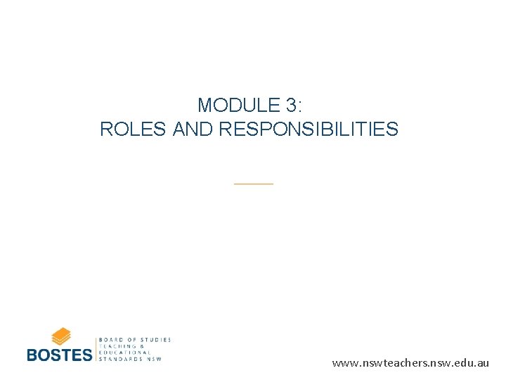 MODULE 3: ROLES AND RESPONSIBILITIES www. nswteachers. nsw. edu. au 