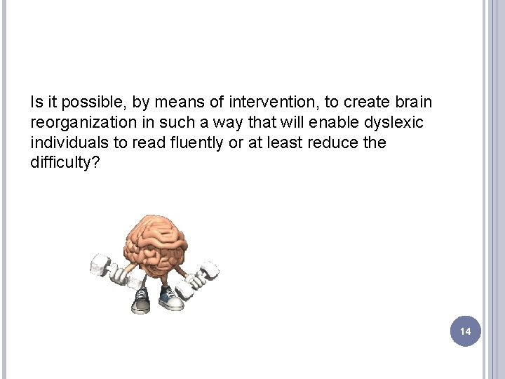 Is it possible, by means of intervention, to create brain reorganization in such a