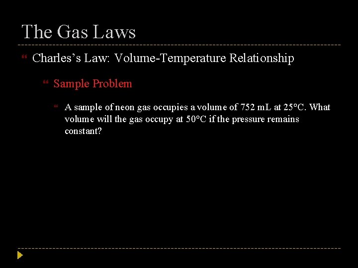 The Gas Laws Charles’s Law: Volume-Temperature Relationship Sample Problem A sample of neon gas