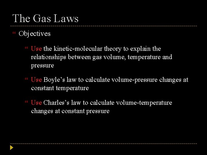 The Gas Laws Objectives Use the kinetic-molecular theory to explain the relationships between gas