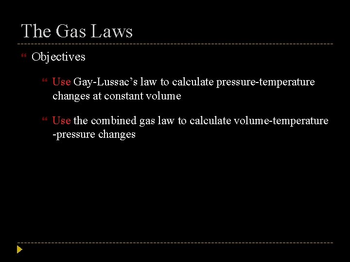 The Gas Laws Objectives Use Gay-Lussac’s law to calculate pressure-temperature changes at constant volume